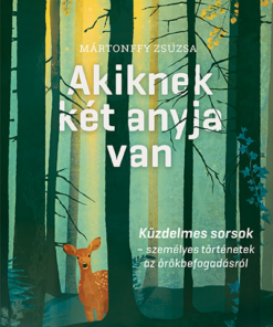 Akiknek két anyja van - Küzdelmes sorsok - személyes történetek az örökbefogadásról