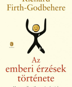 Az emberi érzések története - Hogyan alkották meg érzelmeink az általunk ismert világot