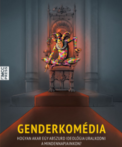 Genderkomédia - Hogyan akar egy abszurd ideológia uralkodni a mindennapjainkon?