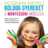 Hogyan nevelj boldog gyereket - A Montessori-módszer