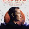 Elon Musk - Az ember, aki meghatározza a tudományt - Zseni vagy szélhámos?