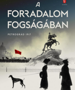 A forradalom fogságában - Petrográd 1917