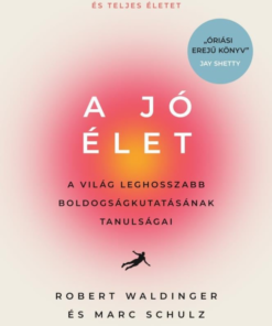 A jó élet - A világ leghosszabb boldogságkutatásának tanulságai