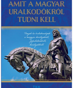 Amit a magyar uralkodókról tudni kell