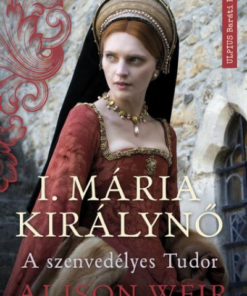 I. Mária királynő - A szenvedélyes Tudor
