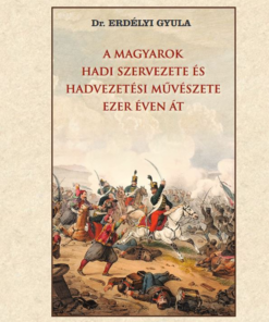 A magyarok hadi szervezete és hadvezetési művészete ezer éven át
