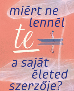 Miért ne lennél te a saját életed szerzője?