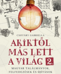 Akiktől más lett a világ 2. - Magyar találmányok, felfedezések és újítások