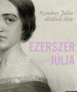 Ezerszer Júlia - Szendrey Júlia eltitkolt élete