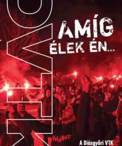 Amíg élek én... - A Diósgyőri VTK szurkolótáborának lebilincselő története