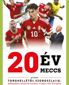 20 év, 20 meccs - avagy Torghellétől Szoboszlaiig