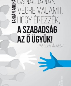 Csináljanak végre valamit, hogy érezzék, a szabadság az ő ügyük!