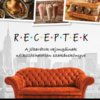 RECEPTEK – A Jóbarátok rajongóinak nélkülözhetetlen szakácskönyve