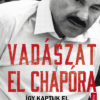 Vadászat El Chapora - Így kaptuk el a világ legkeresettebb drogbáróját