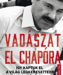 Vadászat El Chapora - Így kaptuk el a világ legkeresettebb drogbáróját