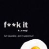 F**k It - B...a meg! - Azt csináld, amit szeretsz!