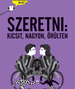 Gondolj bele! Szeretni: kicsit, nagyon, őrülten
