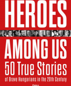 Alternative view of Heroes Among Us - 50 True Stories of Brave Hungarians in the 20th Century
