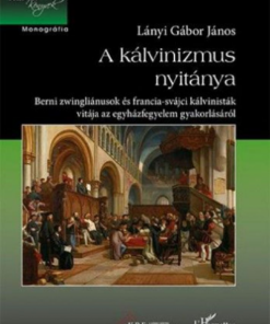 Alternative view of A kálvinizmus nyitánya – Berni zwingliánusok és francia-svájci kálvinisták vitája az egyházfegyelem gyakorlásáról