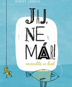 Jaj, ne már! - mondta a hal