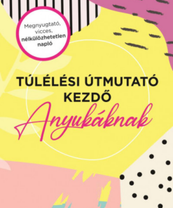 Túlélési útmutató kezdő anyukáknak