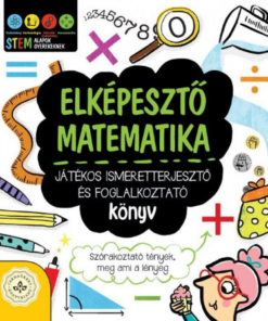 Elképesztő matematika - Játékos ismeretterjesztő és foglalkoztató könyv - Szórakoztató tények, meg ami a lényeg