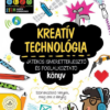 Kreatív technológia - Játékos ismeretterjesztő és foglalkoztató könyv - Szórakoztató tények, meg ami a lényeg