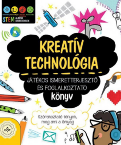 Kreatív technológia - Játékos ismeretterjesztő és foglalkoztató könyv - Szórakoztató tények, meg ami a lényeg