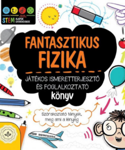 Fantasztikus fizika - Játékos ismeretterjesztő és foglalkoztató könyv - Szórakoztató tények, meg ami a lényeg