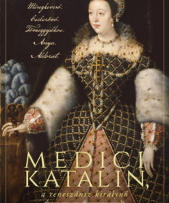 Medici Katalin, a reneszánsz királynő