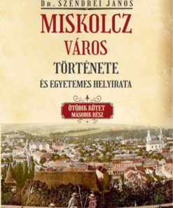 Miskolcz város története és egyetemes helyirata - Ötödik kötet második rész