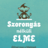 Szorongás nélküli elme - Állítsd meg a félelmed, légy úrrá a "majomelmén"