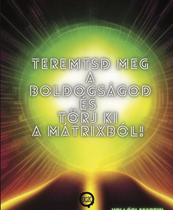 Teremtsd meg a Boldogságod és törj ki a Mátrixból!