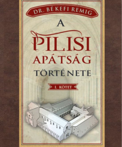 A PILISI APÁTSÁG TÖRTÉNETE 1184-1541 - I. kötet