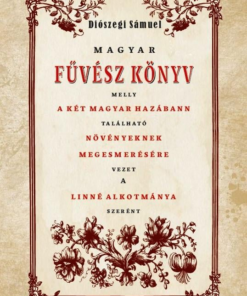 Magyar Fűvész könyv melly A KÉT MAGYAR HAZÁBANN TALÁLHATÓ NÖVÉNYEKNEK MEGISMERÉSÉHEZ VEZET