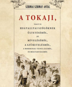 A Tokaji vagyis Hegyallyai szőllőknek ültetéséről, jó míveléséről, a szüretelésről, A boroknak tsinálásáról és megtartásáról
