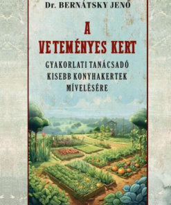 A veteményes kert gyakorlati tanácsadó kisebb konyhakertek mívelésére
