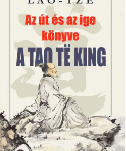 AZ ÚT ÉS AZ IGE KÖNYVE A Tao Te King