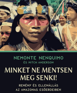 Minket ne mentsen meg senki! - Remény és ellenállás az Amazonas esőerdeiben