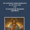 Egy katolikus laikus gondolatai az „öt solá”-hoz avagy A protestánsok hívogatása egyesülésre