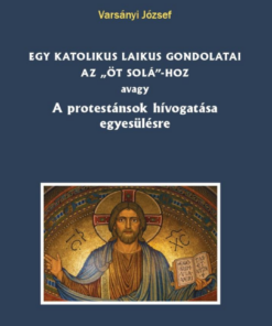 Egy katolikus laikus gondolatai az „öt solá”-hoz avagy A protestánsok hívogatása egyesülésre