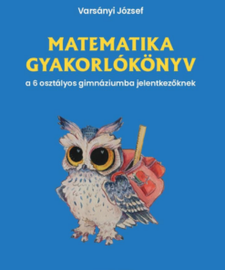 Matematika gyakorlókönyv a 6 osztályos gimnáziumba jelentkezőknek