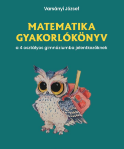 Matematika gyakorlókönyv a 4 osztályos gimnáziumba jelentkezőknek