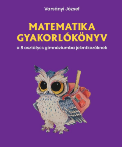 Matematika gyakorlókönyv a 8 osztályos gimnáziumba jelentkezőknek