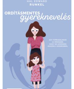 Ordításmentes gyereknevelés - Egy forradalmian új módszer, hogy ne lehessen kihozni a sodrodból
