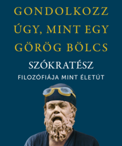 Gondolkozz úgy, mint egy görög bölcs - Szókratész filozófiája mint életút