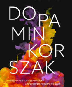 Dopaminkorszak – Hogyan találjunk egyensúlyt a függőségekre épülő világban