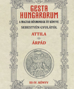 GESTA HUNGARORUM A MAGYAR HŐSMONDÁK ÖT KÖNYVE III-IV. könyv