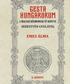 GESTA HUNGARORUM A MAGYAR HŐSMONDÁK ÖT KÖNYVE V. könyv