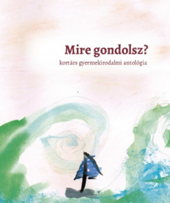 Mire gondolsz? - kortárs gyermekirodalmi antológia